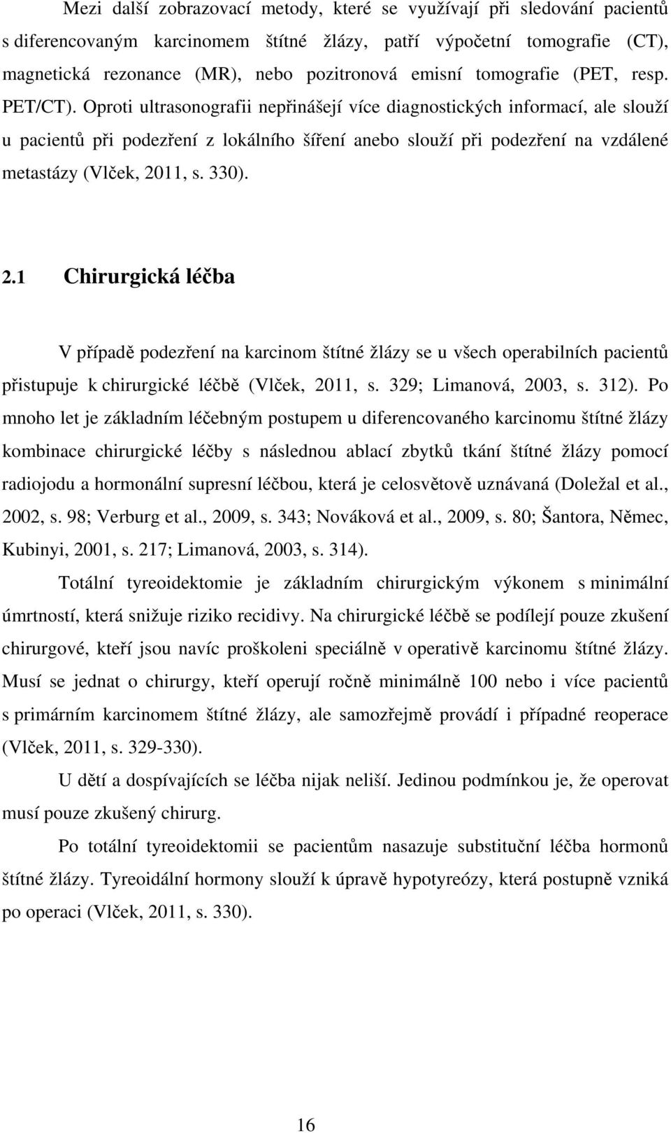 Oproti ultrasonografii nepřinášejí více diagnostických informací, ale slouží u pacientů při podezření z lokálního šíření anebo slouží při podezření na vzdálené metastázy (Vlček, 20