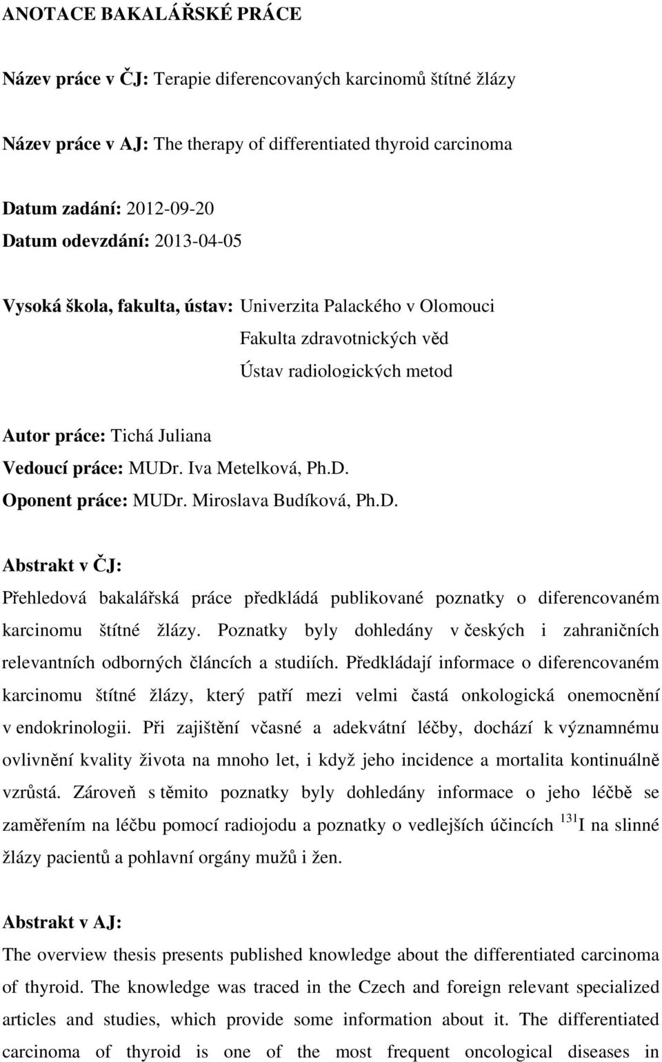 Miroslava Budíková, Ph.D. Abstrakt v ČJ: Přehledová bakalářská práce předkládá publikované poznatky o diferencovaném karcinomu štítné žlázy.