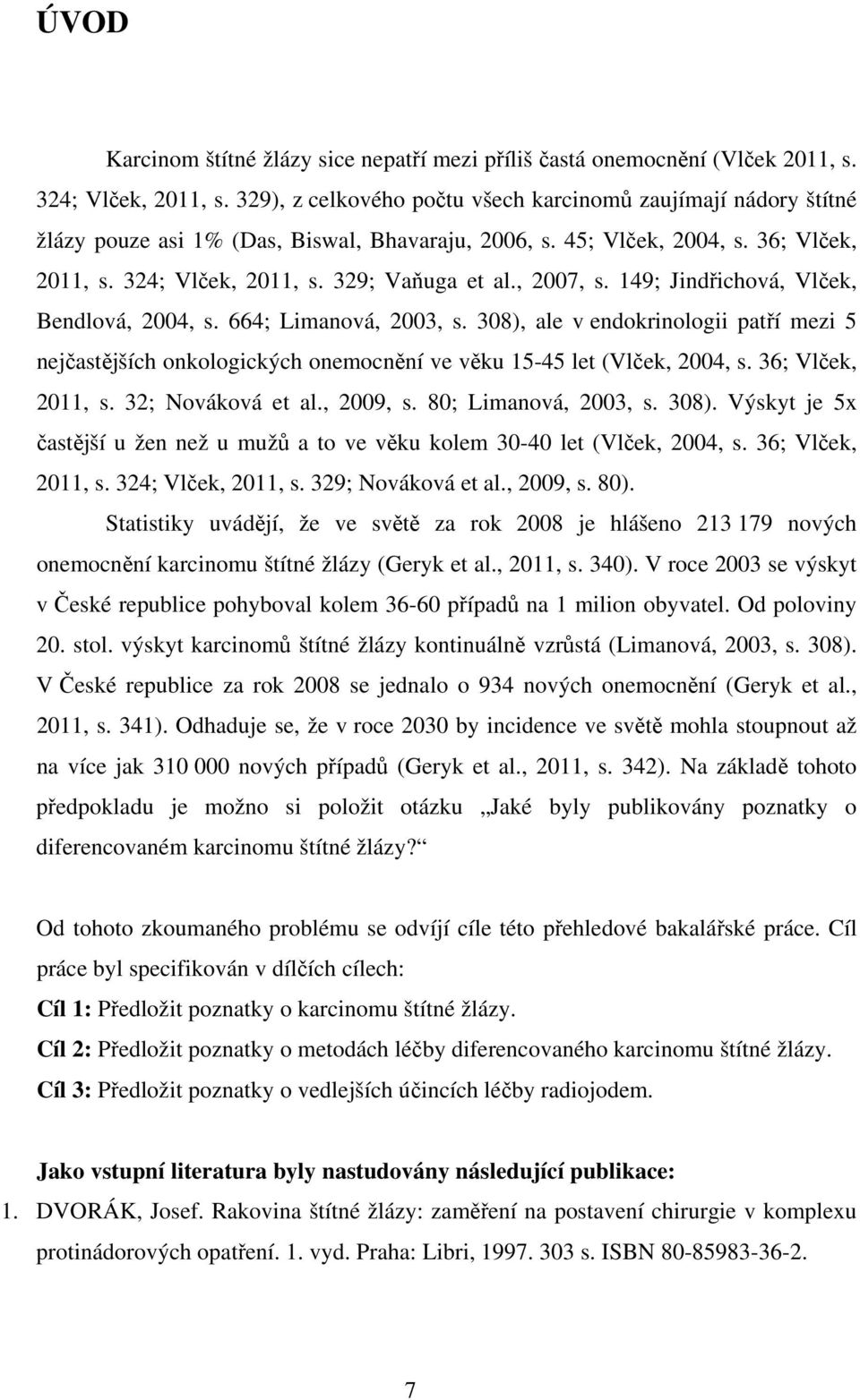 , 2007, s. 149; Jindřichová, Vlček, Bendlová, 2004, s. 664; Limanová, 2003, s. 308), ale v endokrinologii patří mezi 5 nejčastějších onkologických onemocnění ve věku 15-45 let (Vlček, 2004, s.