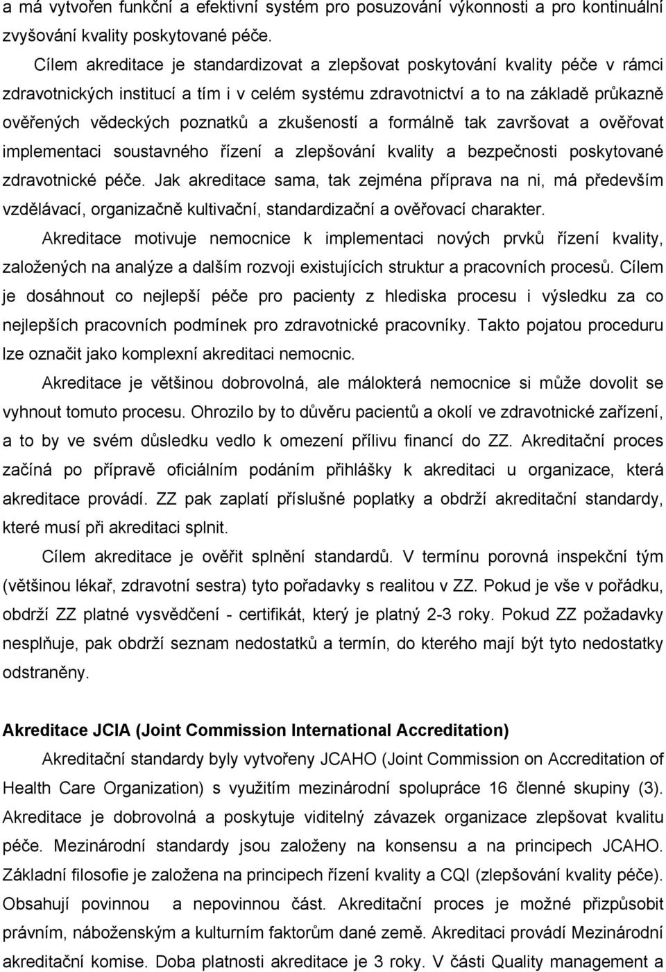 zkušeností a formálně tak završovat a ověřovat implementaci soustavného řízení a zlepšování kvality a bezpečnosti poskytované zdravotnické péče.