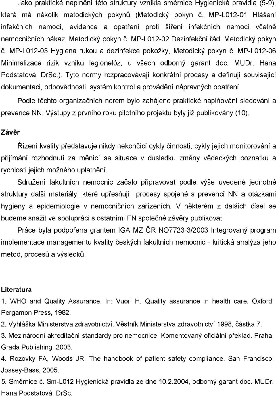 MP-L012-03 Hygiena rukou a dezinfekce pokožky, Metodický pokyn č. MP-L012-06 Minimalizace rizik vzniku legionelóz, u všech odborný garant doc. MUDr. Hana Podstatová, DrSc.).