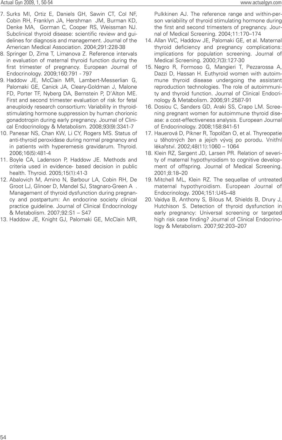 Reference intervals in evaluation of maternal thyroid function during the first trimester of pregnancy. European Journal of Endocrinology. 2009;160:791-797 9.