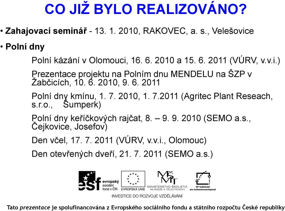 7. 2010, 1. 7.2011 (Agritec Plant Reseach, s.r.o., Šumperk) Polní dny keříčkových rajčat, 8. 9. 9. 2010 (SEMO a.s., Čejkovice, Josefov) Den včel, 17.