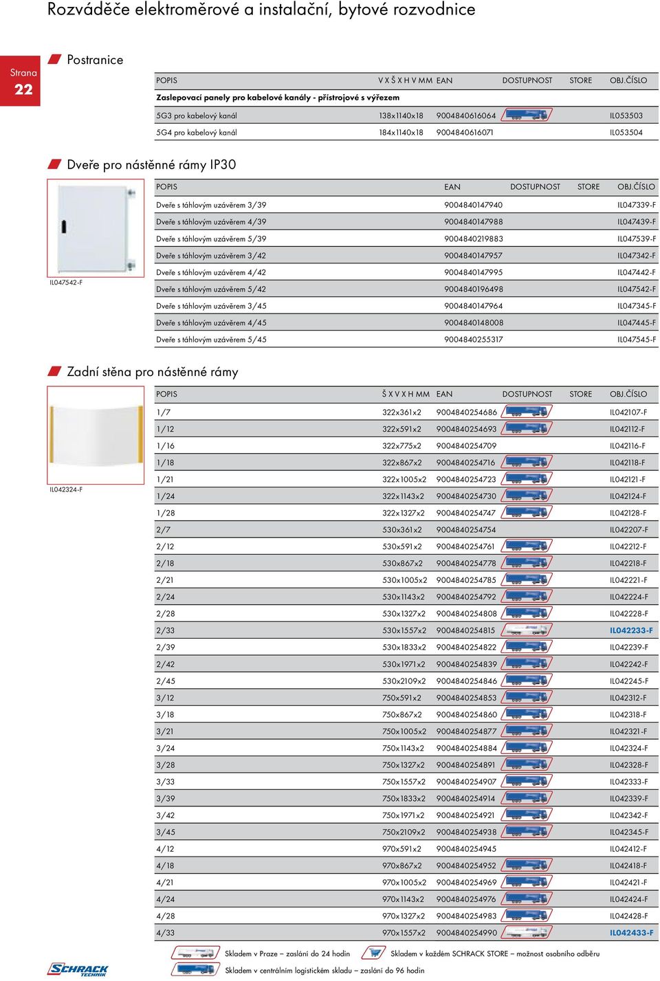 nástěnné rámy IP30 Dveře s táhlovým uzávěrem 3/39 9004840147940 IL047339-F Dveře s táhlovým uzávěrem 4/39 9004840147988 IL047439-F Dveře s táhlovým uzávěrem 5/39 9004840219883 IL047539-F Dveře s