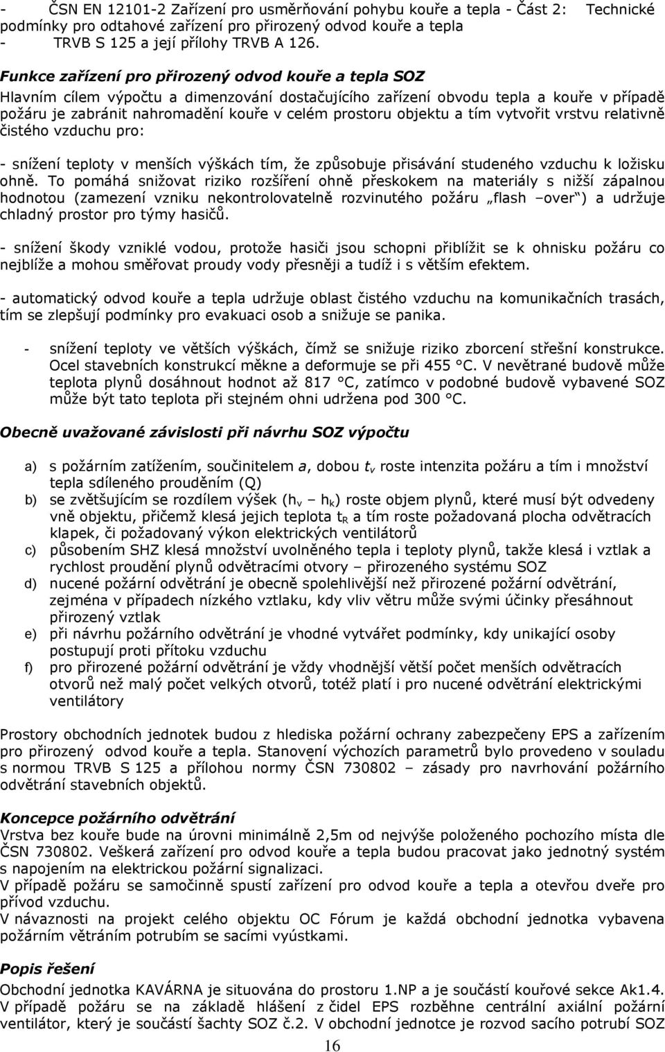 objektu a tím vytvořit vrstvu relativně čistého vzduchu pro: - snížení teploty v menších výškách tím, že způsobuje přisávání studeného vzduchu k ložisku ohně.