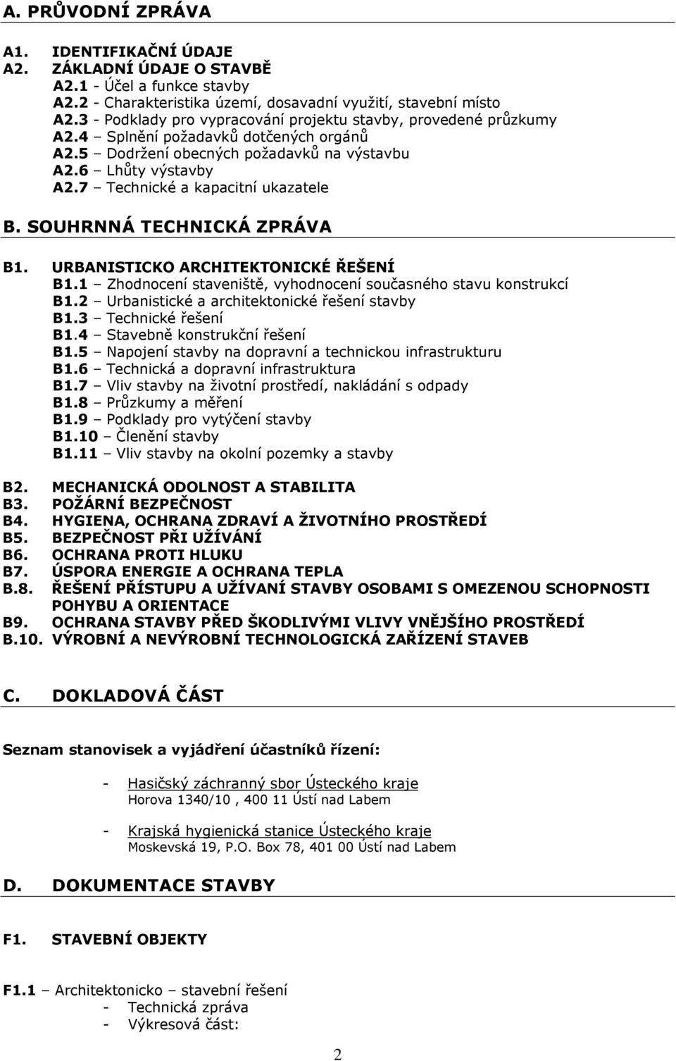 7 Technické a kapacitní ukazatele B. SOUHRNNÁ TECHNICKÁ ZPRÁVA B1. URBANISTICKO ARCHITEKTONICKÉ ŘEŠENÍ B1.1 Zhodnocení staveniště, vyhodnocení současného stavu konstrukcí B1.