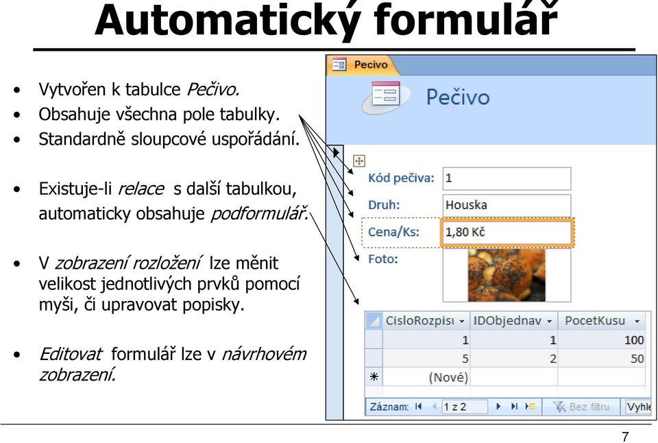 Existuje-li relace s další tabulkou, automaticky obsahuje podformulář.