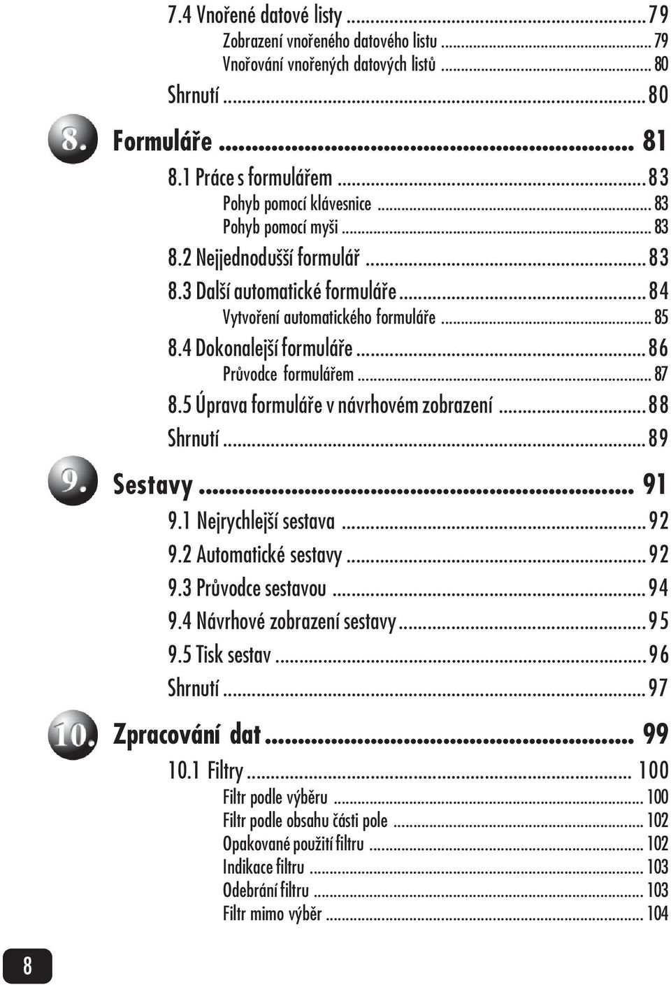 ..84 Vytvoření automatického formuláře... 85 8.4 Dokonalejší formuláře...86 Průvodce formulářem... 87 8.5 Úprava formuláře v návrhovém zobrazení...88 Shrnutí...89 Sestavy... 91 9.