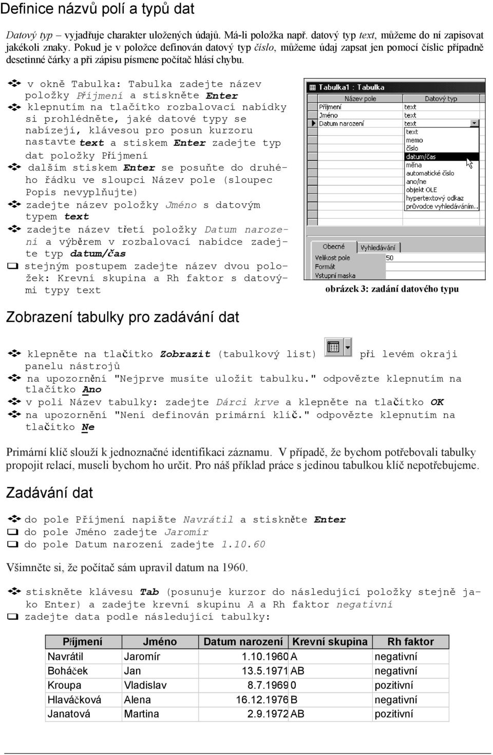 v okně Tabulka: Tabulka zadejte název položky Příjmení a stiskněte Enter klepnutím na tlačítko rozbalovací nabídky si prohlédněte, jaké datové typy se nabízejí, klávesou pro posun kurzoru nastavte