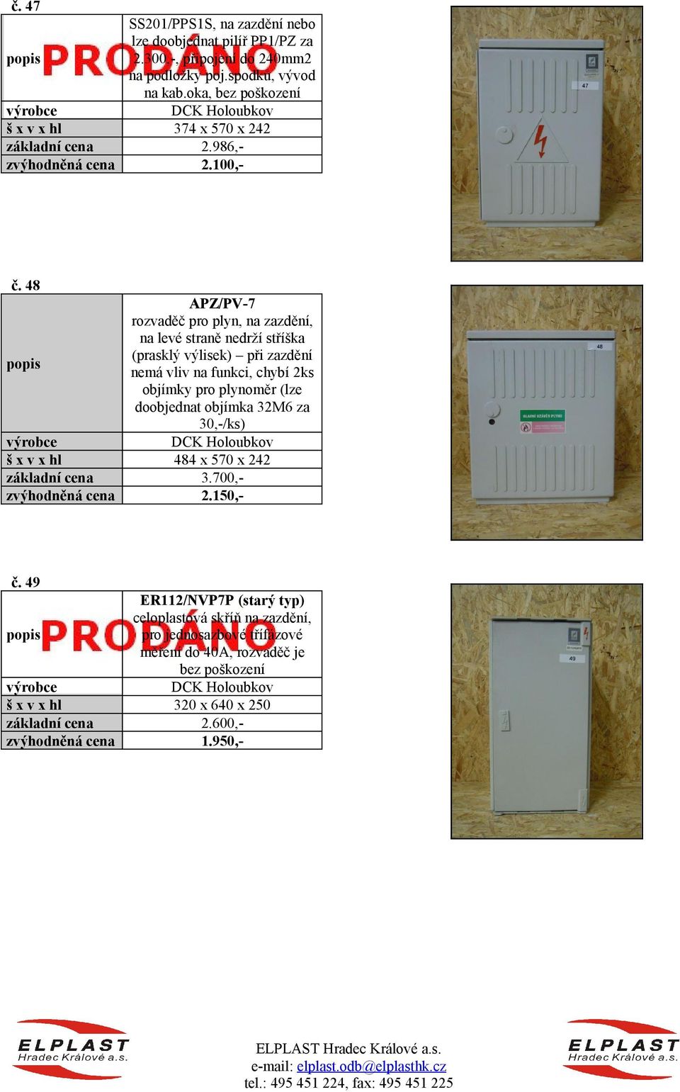 48 APZ/PV-7 rozvaděč pro plyn, na zazdění, na levé straně nedrží stříška (prasklý výlisek) při zazdění nemá vliv na funkci, chybí 2ks objímky pro