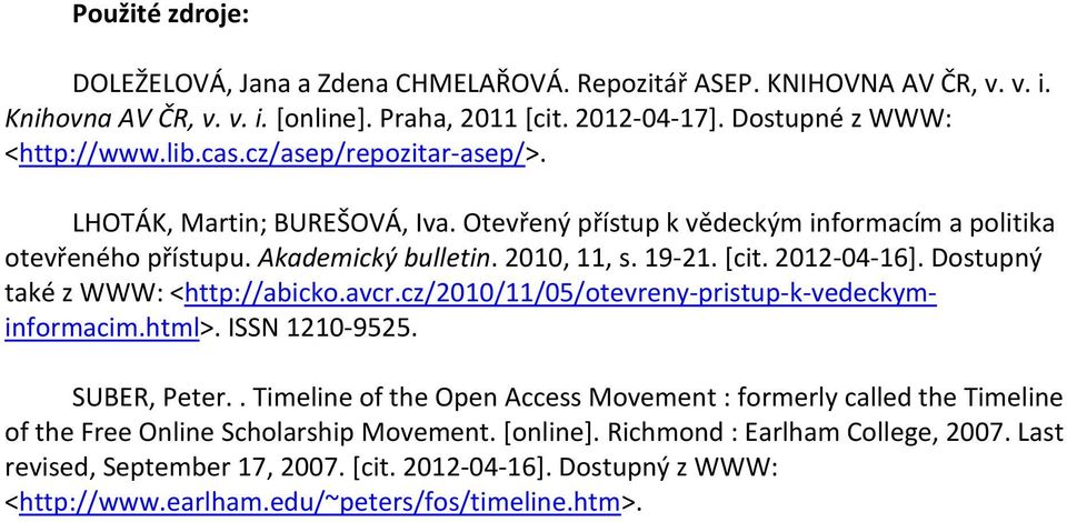 Dostupný také z WWW: <http://abicko.avcr.cz/2010/11/05/otevreny-pristup-k-vedeckyminformacim.html>. ISSN 1210-9525. SUBER, Peter.