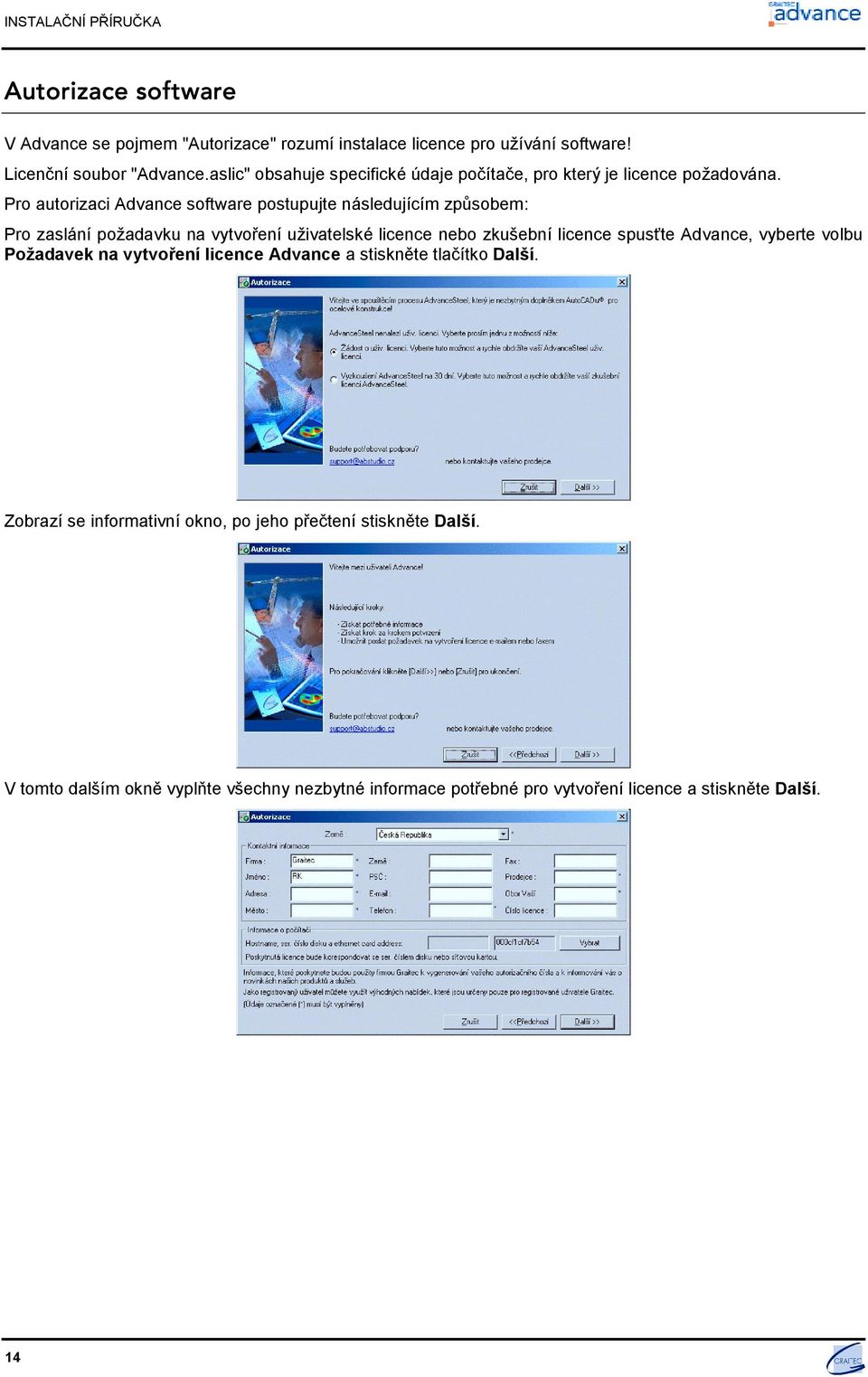 Pro autorizaci Advance software postupujte následujícím způsobem: Pro zaslání požadavku na vytvoření uživatelské licence nebo zkušební licence spusťte