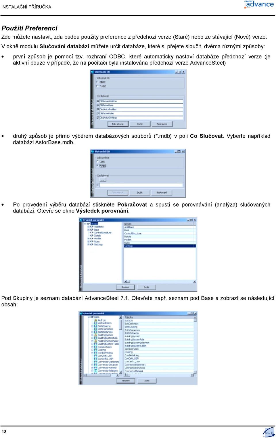 rozhraní ODBC, které automaticky nastaví databáze předchozí verze (je aktivní pouze v případě, že na počítači byla instalována předchozí verze AdvanceSteel) druhý způsob je přímo výběrem