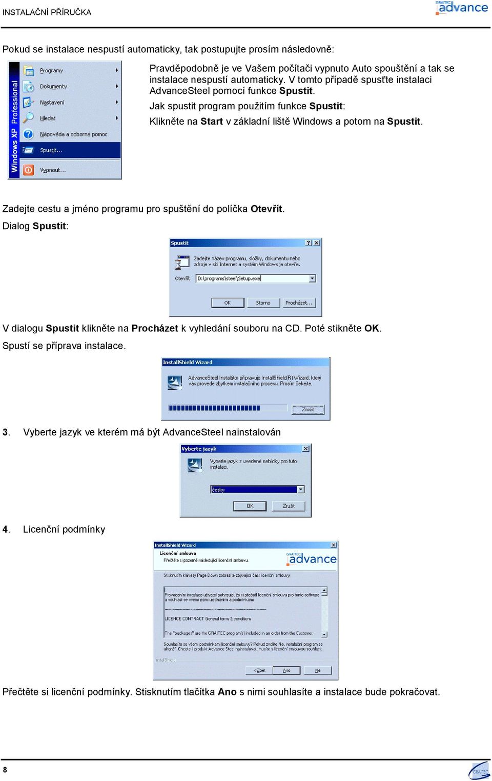 Zadejte cestu a jméno programu pro spuštění do políčka Otevřít. Dialog Spustit: V dialogu Spustit klikněte na Procházet k vyhledání souboru na CD. Poté stikněte OK.