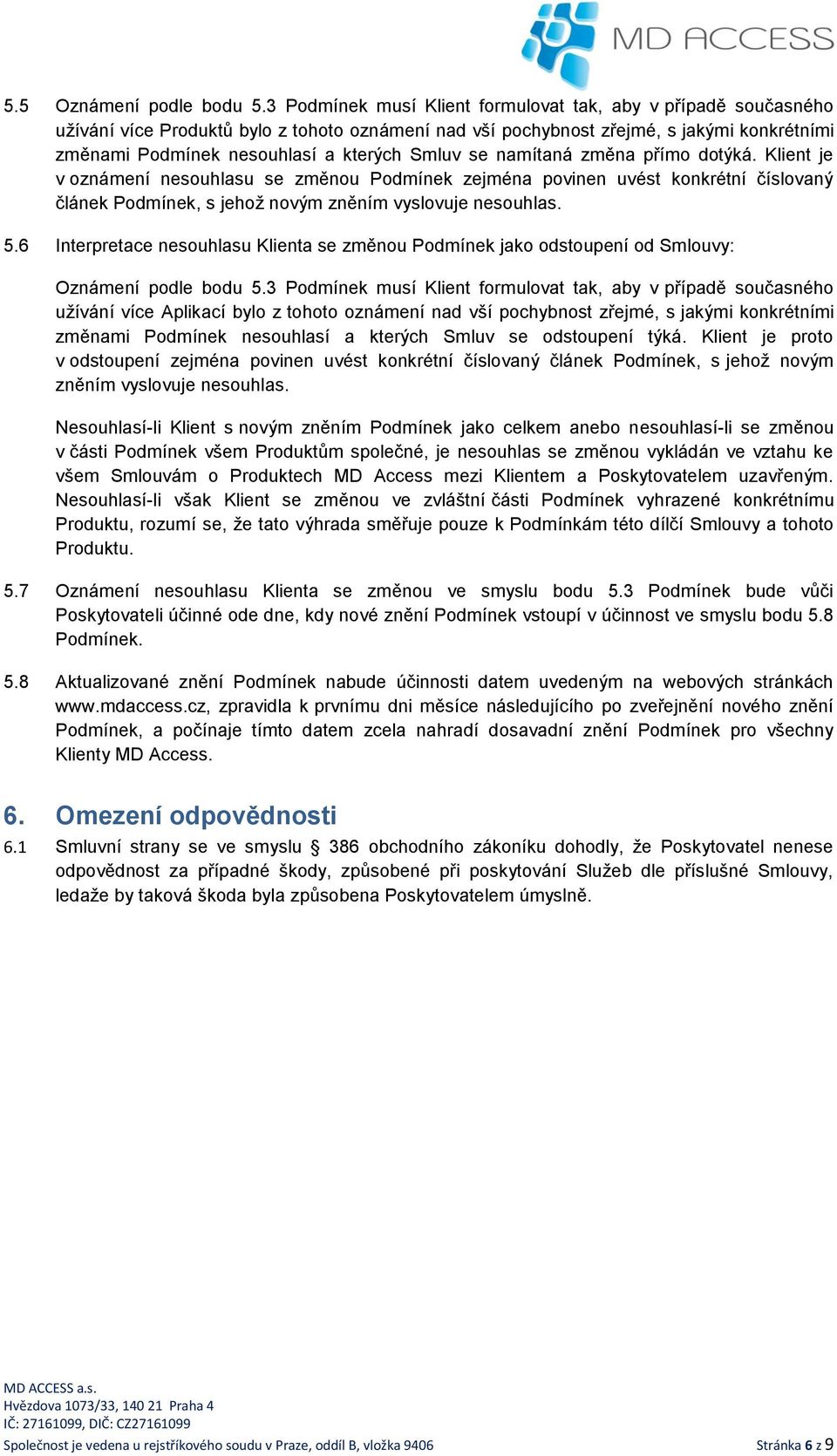 Smluv se namítaná změna přímo dotýká. Klient je v oznámení nesouhlasu se změnou Podmínek zejména povinen uvést konkrétní číslovaný článek Podmínek, s jehož novým zněním vyslovuje nesouhlas. 5.