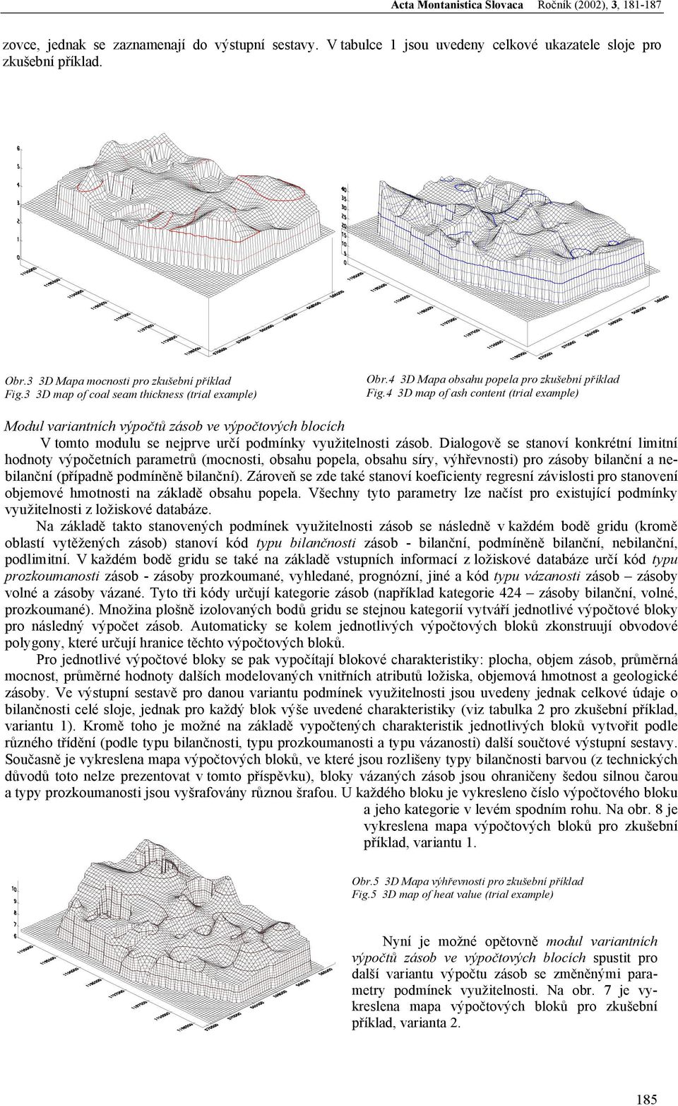 4 3D map of ash content (trial example) Modul variantních výpočtů zásob ve výpočtových blocích V tomto modulu se nejprve určí podmínky využitelnosti zásob.