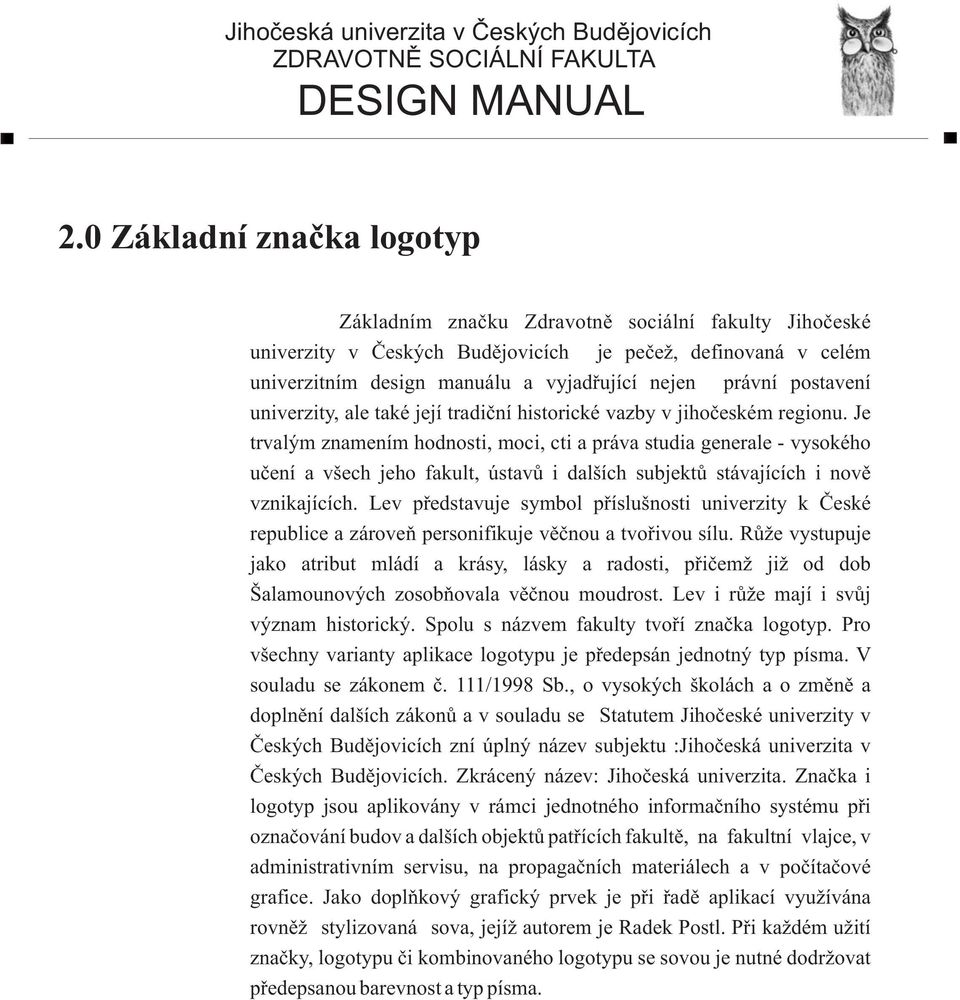 Je trvalým znamením hodnosti, moci, cti a práva studia generale - vysokého uèení a všech jeho fakult, ústavù i dalších subjektù stávajících i novì vznikajících.