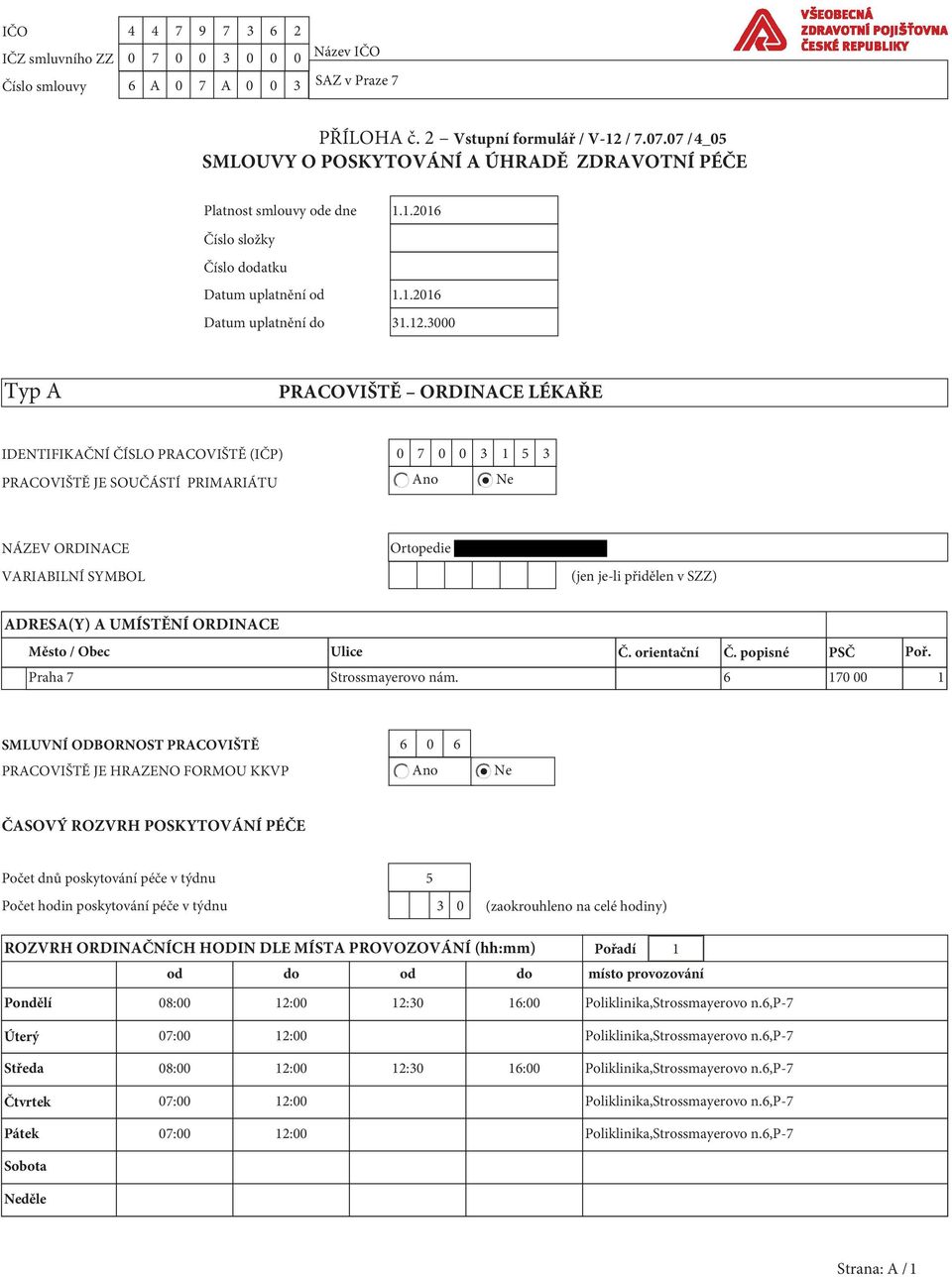 3000 Typ A PRACOVIŠTĚ ORDINACE LÉKAŘE IDENTIFIKAČNÍ ČÍSLO PRACOVIŠTĚ (IČP) 0 7 0 0 3 1 5 3 PRACOVIŠTĚ JE SOUČÁSTÍ PRIMARIÁTU Ano Ne NÁZEV ORDINACE VARIABILNÍ SYMBOL Ortopedie (jen je-li přidělen v