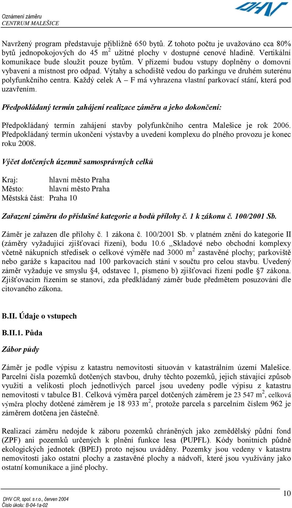Každý celek A F má vyhrazena vlastní parkovací stání, která pod uzavřením.