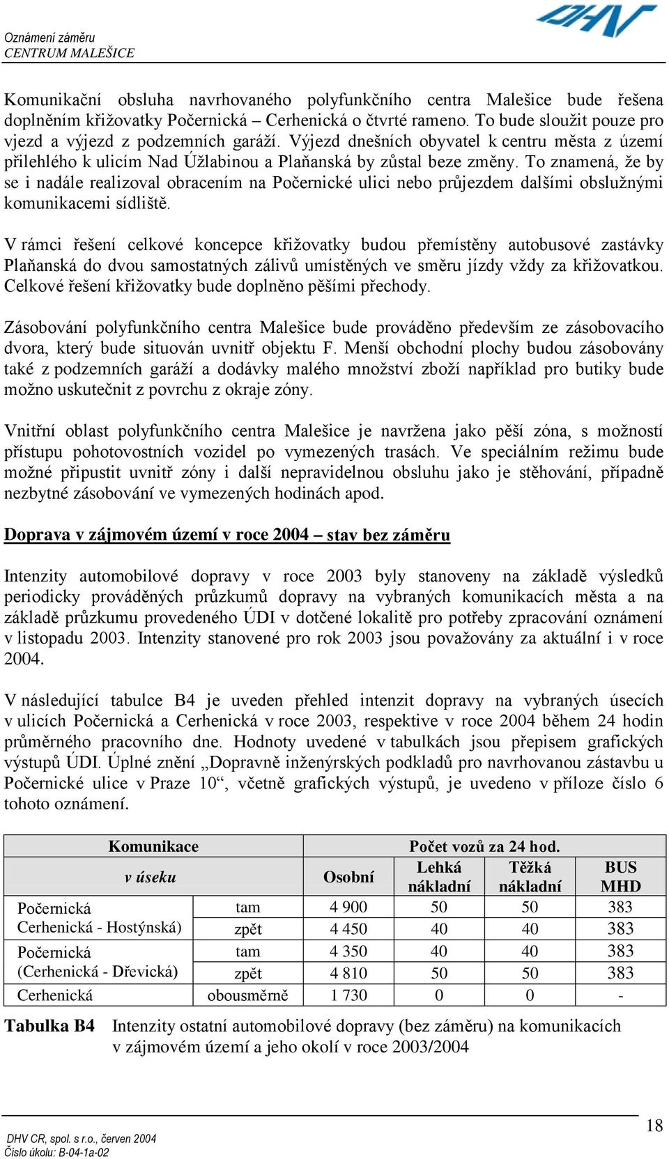To znamená, že by se i nadále realizoval obracením na Počernické ulici nebo průjezdem dalšími obslužnými komunikacemi sídliště.