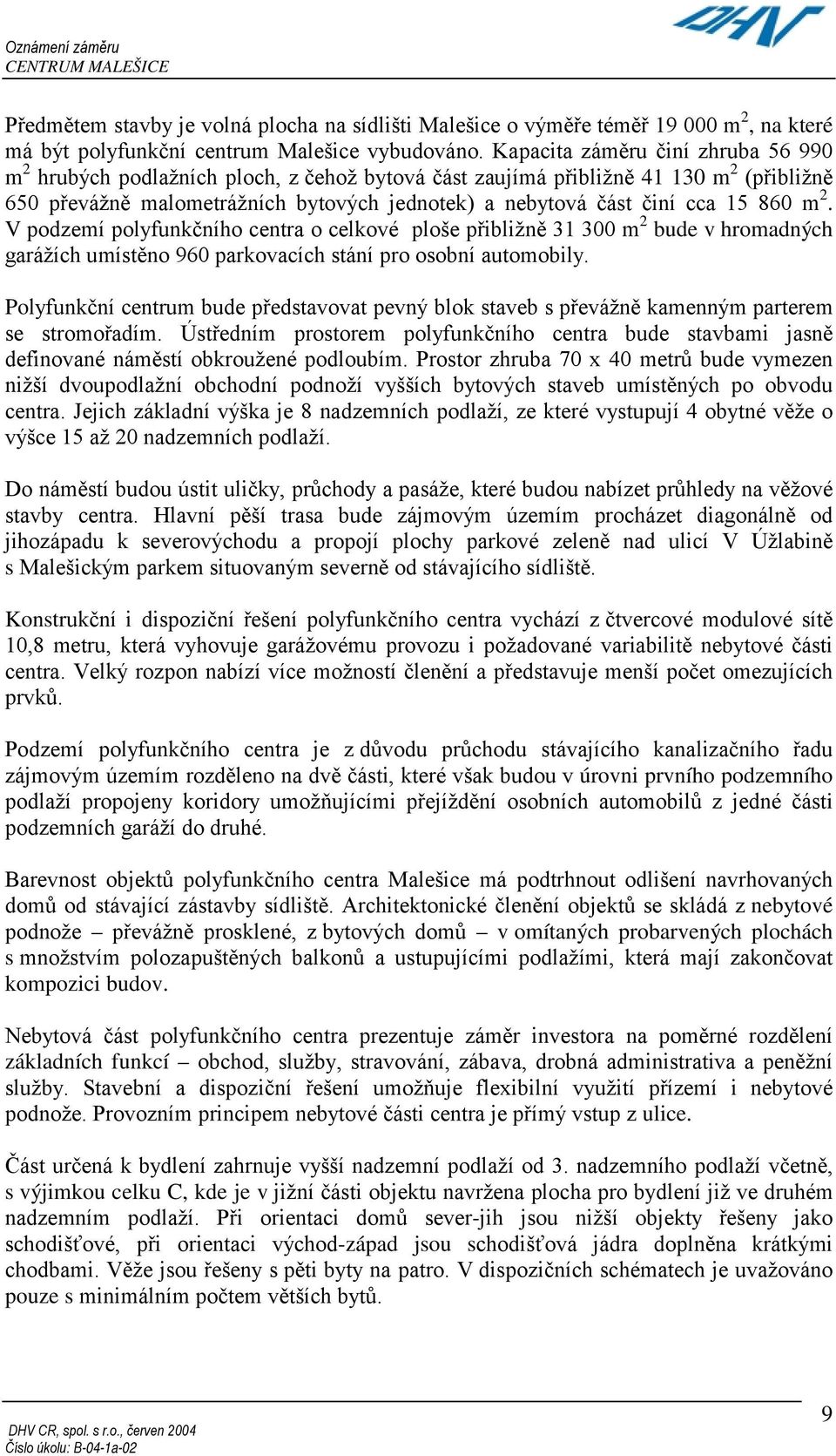 860 m 2. V podzemí polyfunkčního centra o celkové ploše přibližně 31 300 m 2 bude v hromadných garážích umístěno 960 parkovacích stání pro osobní automobily.