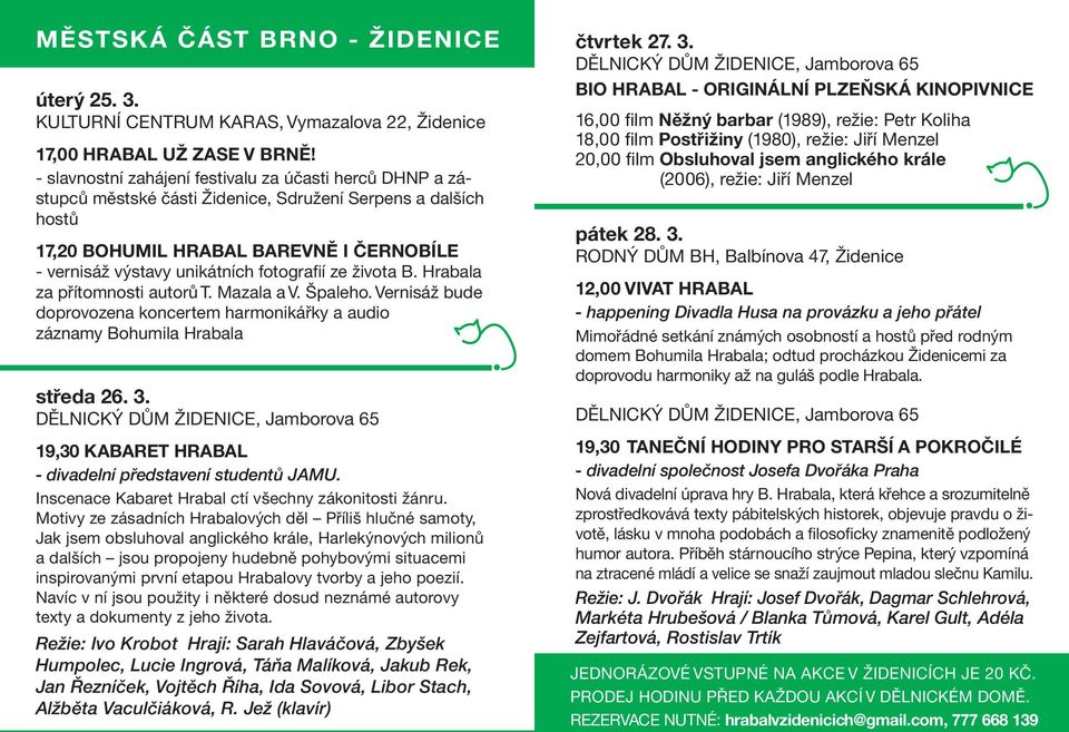 ze ivota B. Hrabala za pøítomnosti autorù T. Mazala a V. paleho. Vernisá bude doprovozena koncertem harmonikáøky a audio záznamy Bohumila Hrabala støeda 26. 3.