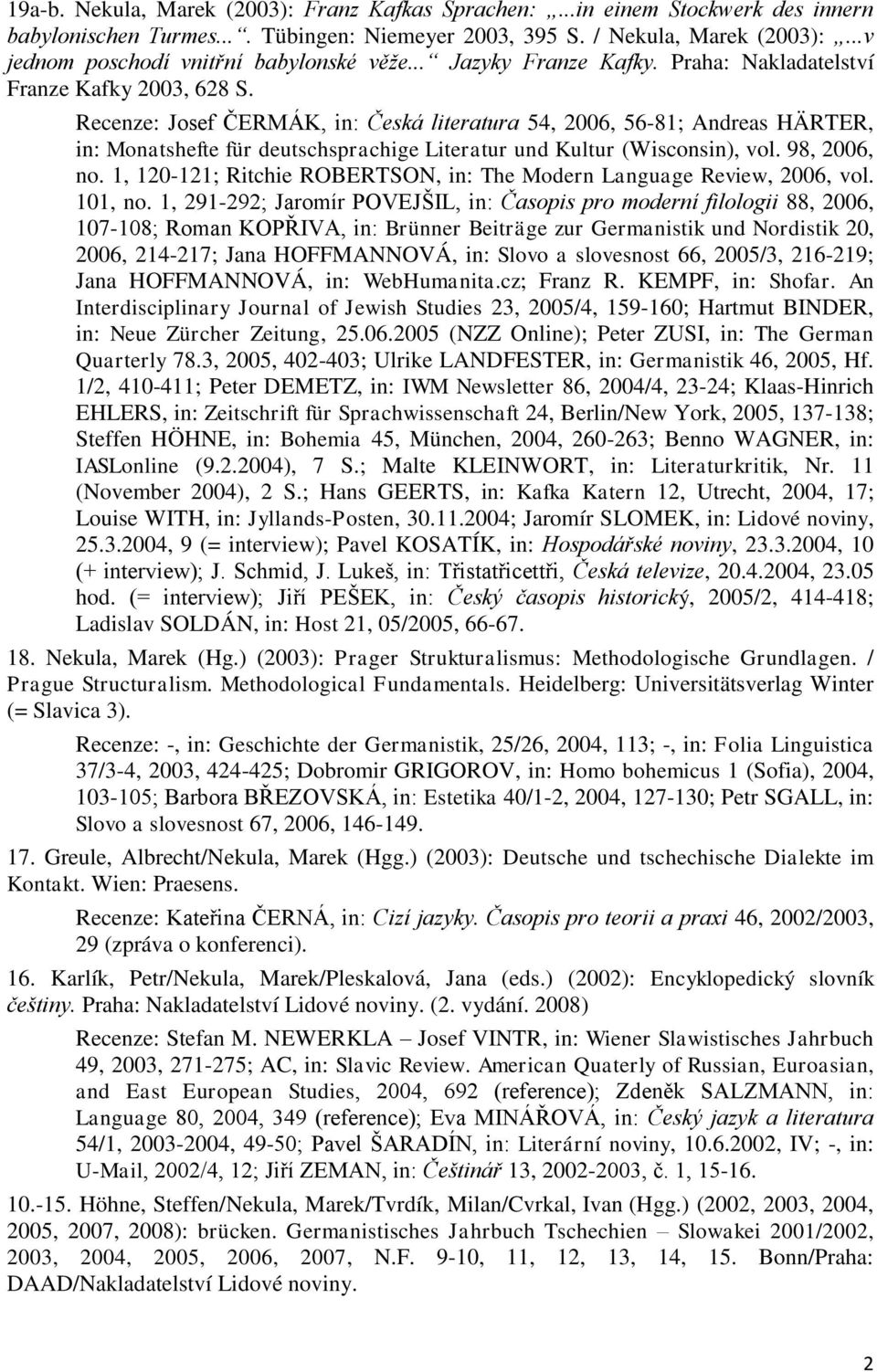 Recenze: Josef ČERMÁK, in: Česká literatura 54, 2006, 56-81; Andreas HÄRTER, in: Monatshefte für deutschsprachige Literatur und Kultur (Wisconsin), vol. 98, 2006, no.