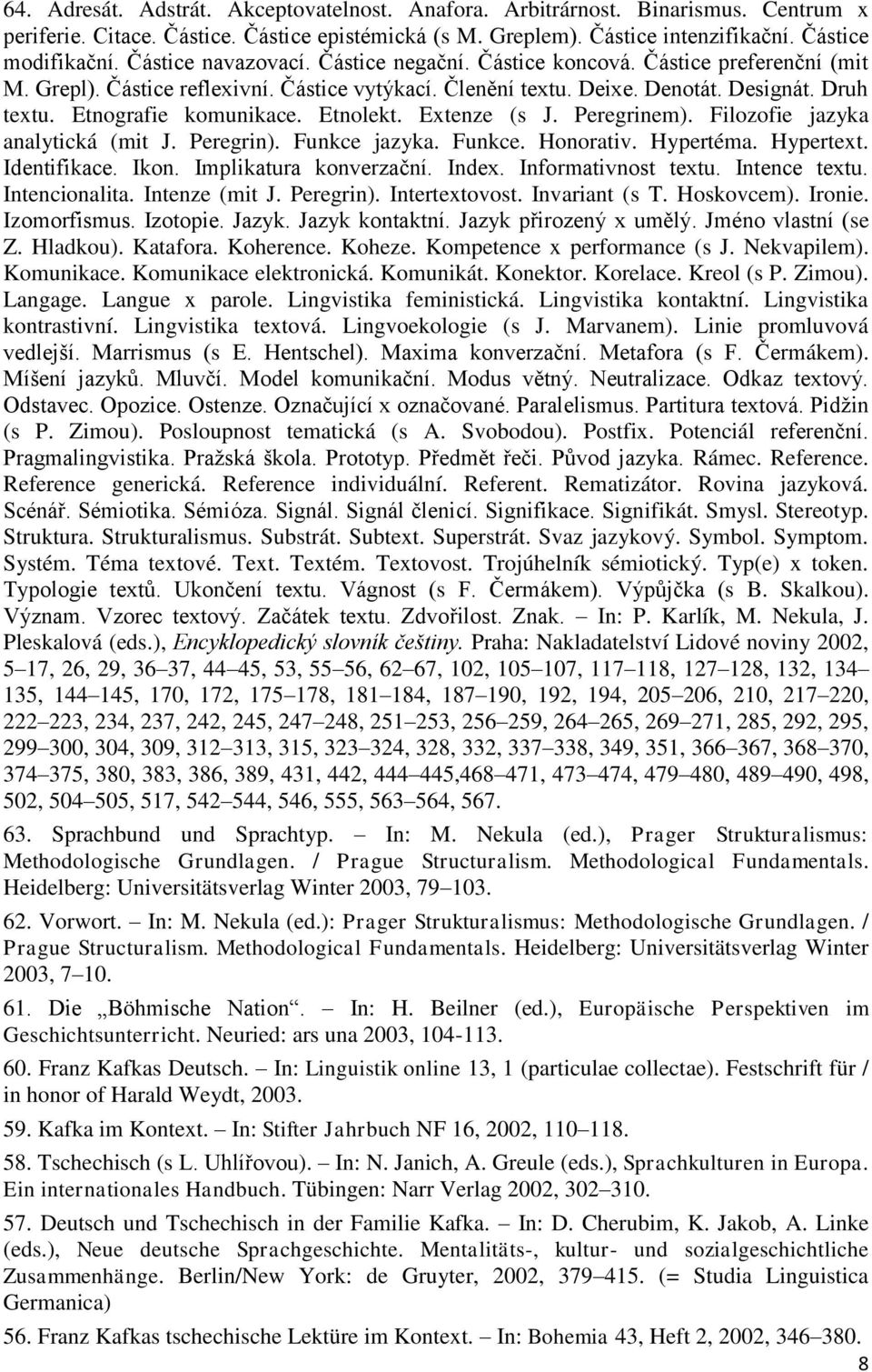 Etnografie komunikace. Etnolekt. Extenze (s J. Peregrinem). Filozofie jazyka analytická (mit J. Peregrin). Funkce jazyka. Funkce. Honorativ. Hypertéma. Hypertext. Identifikace. Ikon.