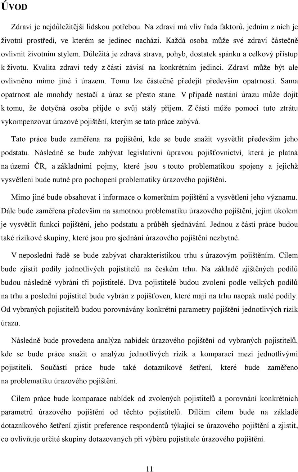 Zdraví může být ale ovlivněno mimo jiné i úrazem. Tomu lze částečně předejít především opatrností. Sama opatrnost ale mnohdy nestačí a úraz se přesto stane.