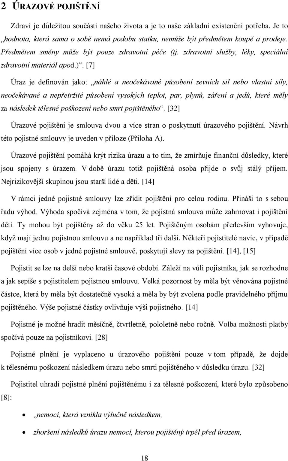 [7] Úraz je definován jako: náhlé a neočekávané působení zevních sil nebo vlastní síly, neočekávané a nepřetržité působení vysokých teplot, par, plynů, záření a jedů, které měly za následek tělesné