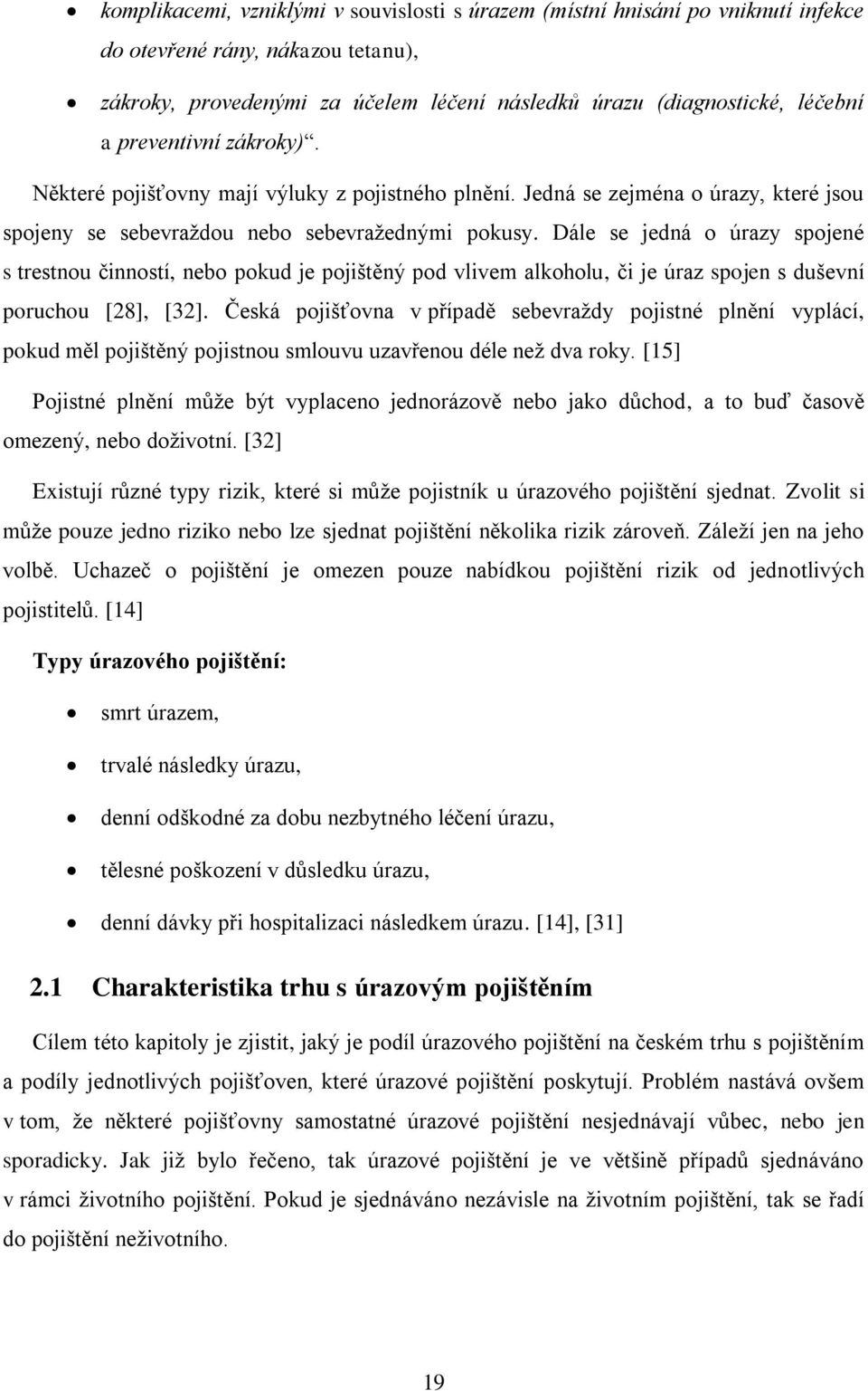 Dále se jedná o úrazy spojené s trestnou činností, nebo pokud je pojištěný pod vlivem alkoholu, či je úraz spojen s duševní poruchou [28], [32].