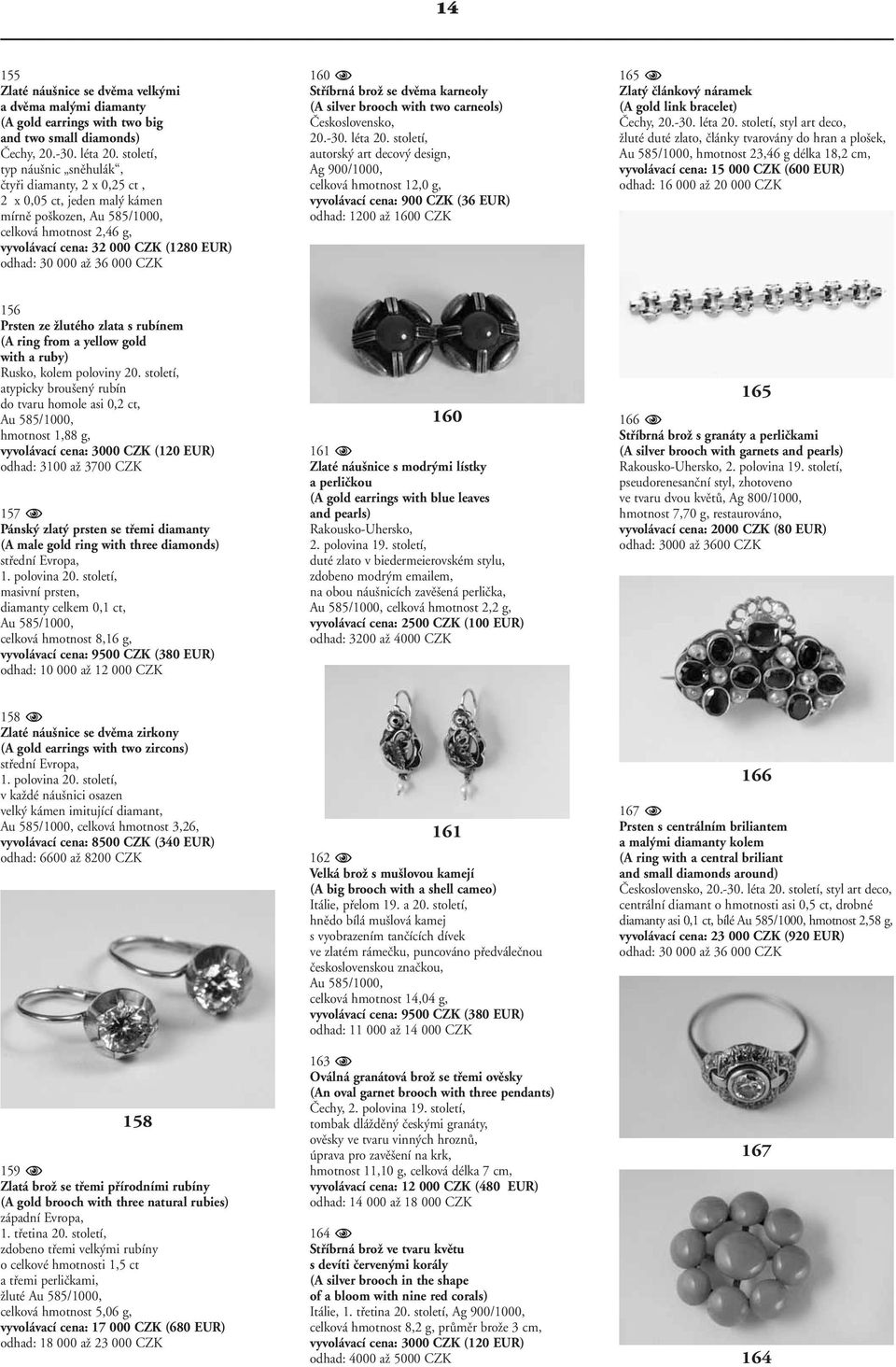 36 000 CZK 160 Stfiíbrná broï se dvûma karneoly (A silver brooch with two carneols) âeskoslovensko, 20.-30. léta 20.