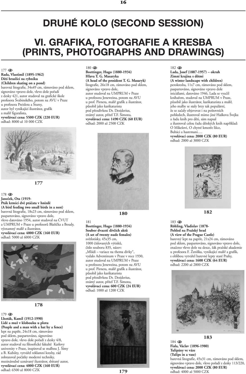 signováno vpravo dole, vlevo dole pofiadí z desky 421, autor studoval na grafické kole profesora vabinského, potom na AVU v Praze u profesora Preislera a tursy, autor byl vynikající ilustrátor,