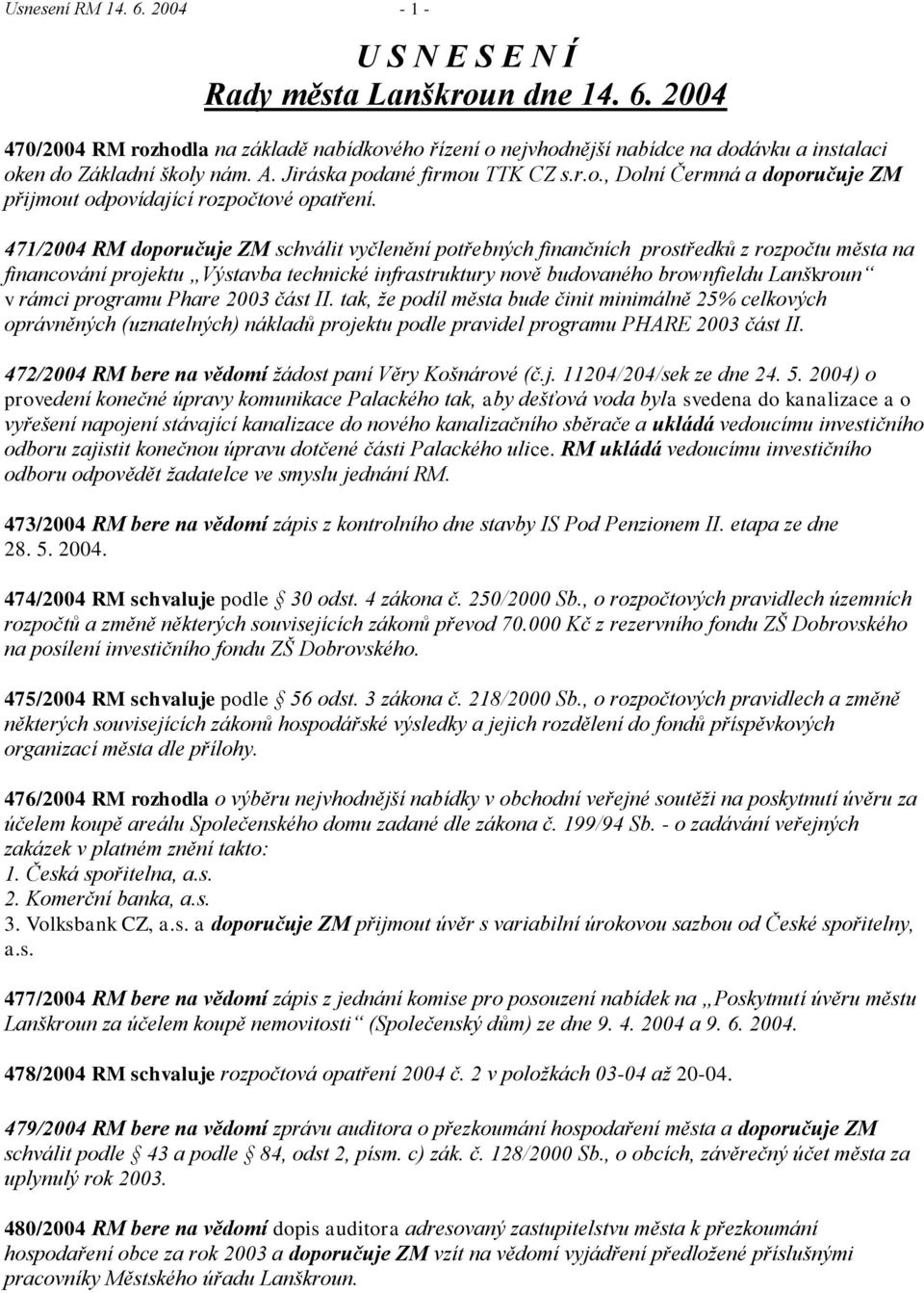 471/2004 RM doporučuje ZM schválit vyčlenění potřebných finančních prostředků z rozpočtu města na financování projektu Výstavba technické infrastruktury nově budovaného brownfieldu Lanškroun v rámci