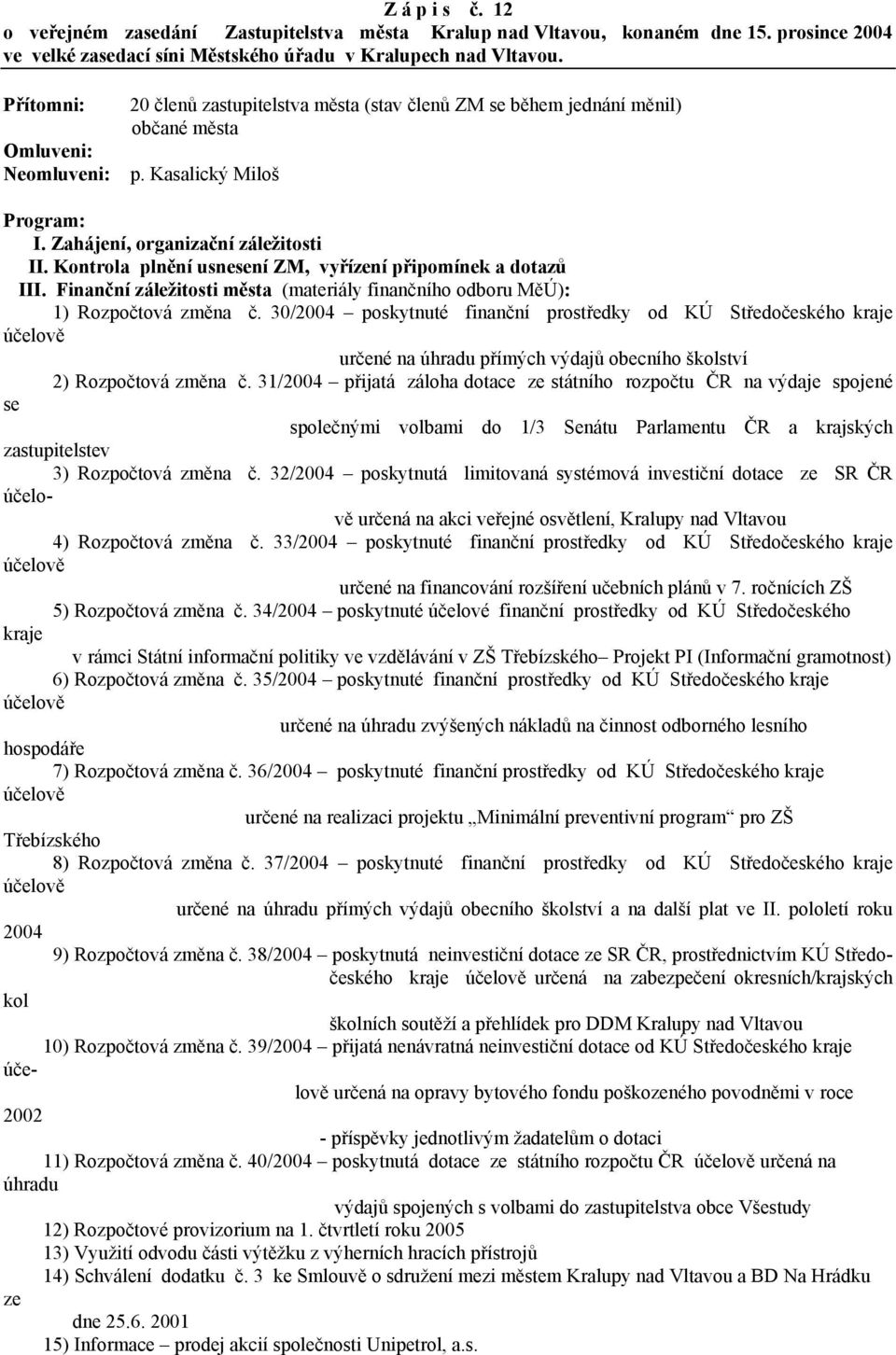 Kontrola plnění usnesení ZM, vyřízení připomínek a dotazů III. Finanční záležitosti města (materiály finančního odboru MěÚ): 1) Rozpočtová změna č.