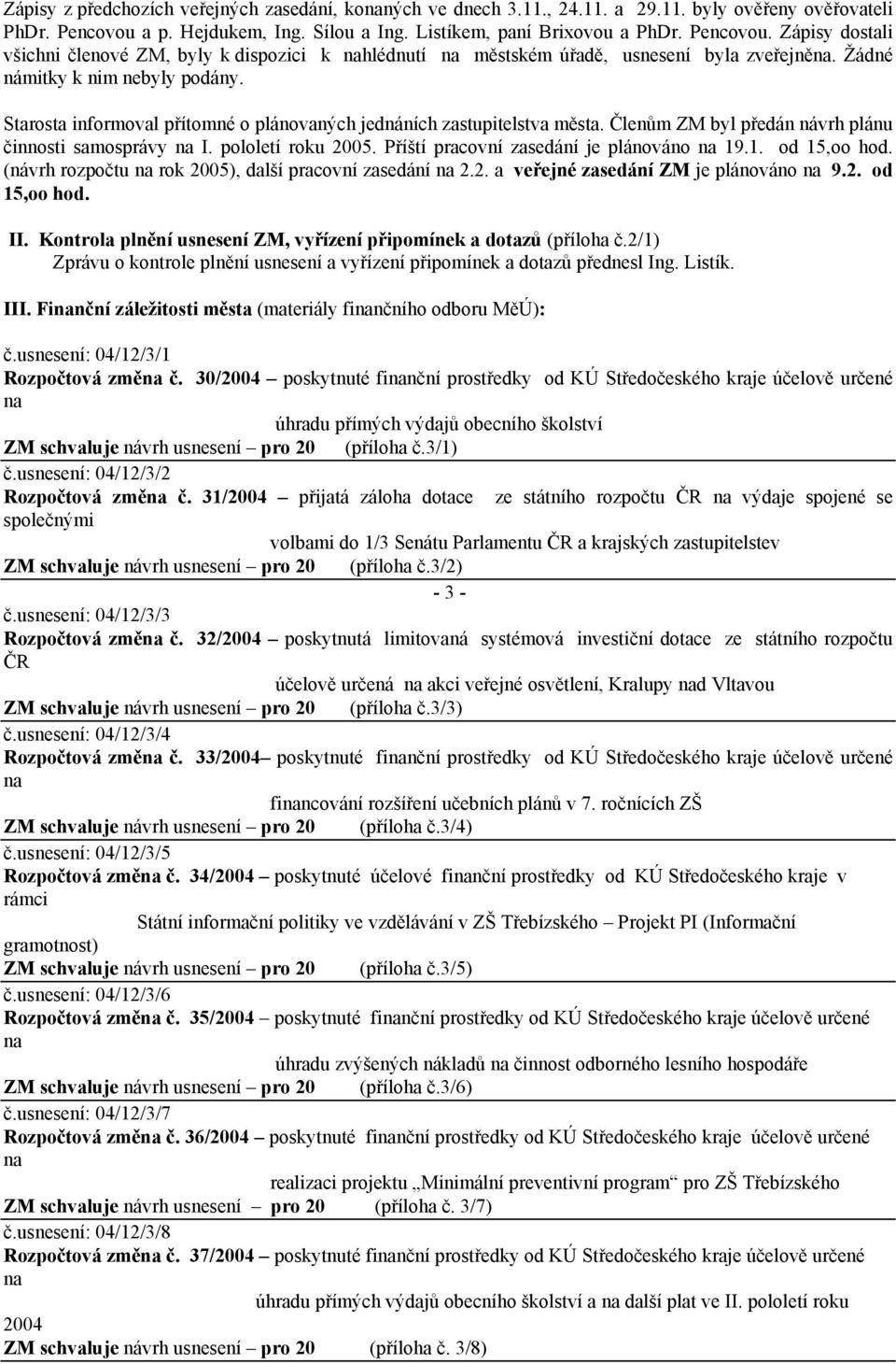 Žádné námitky k nim nebyly podány. Starosta informoval přítomné o plánovaných jednáních zastupitelstva města. Členům ZM byl předán návrh plánu činnosti samosprávy na I. pololetí roku 2005.