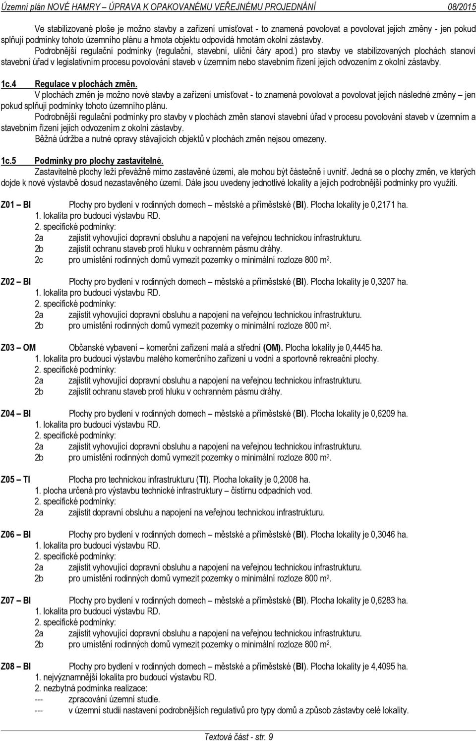 ) pro stavby ve stabilizovaných plochách stanoví stavební úřad v legislativním procesu povolování staveb v územním nebo stavebním řízení jejich odvozením z okolní zástavby. 1c.