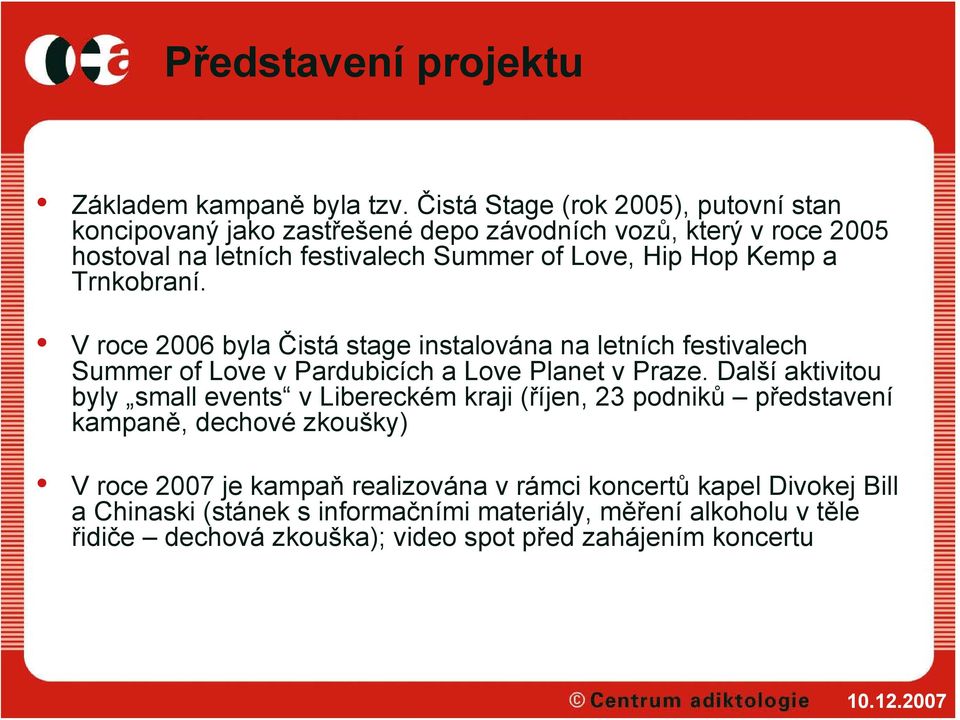 Kemp a Trnkobraní. V roce 2006 byla Čistá stage instalována na letních festivalech Summer of Love v Pardubicích a Love Planet v Praze.