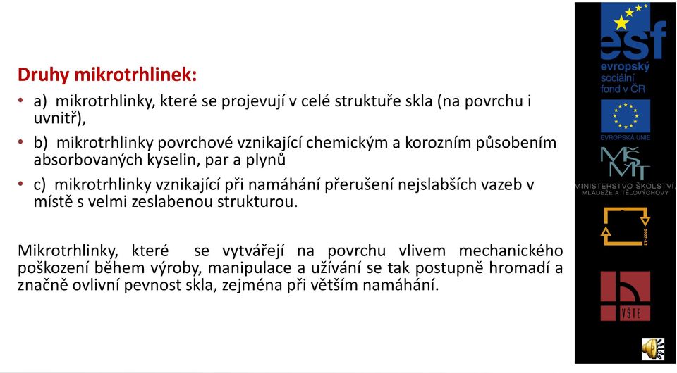 namáhání přerušení nejslabších vazeb v místě s velmi zeslabenou strukturou.