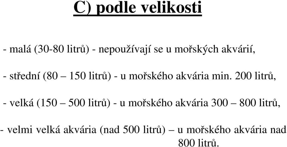 200 litrů, - velká (150 500 litrů) - u mořského akvária 300 800