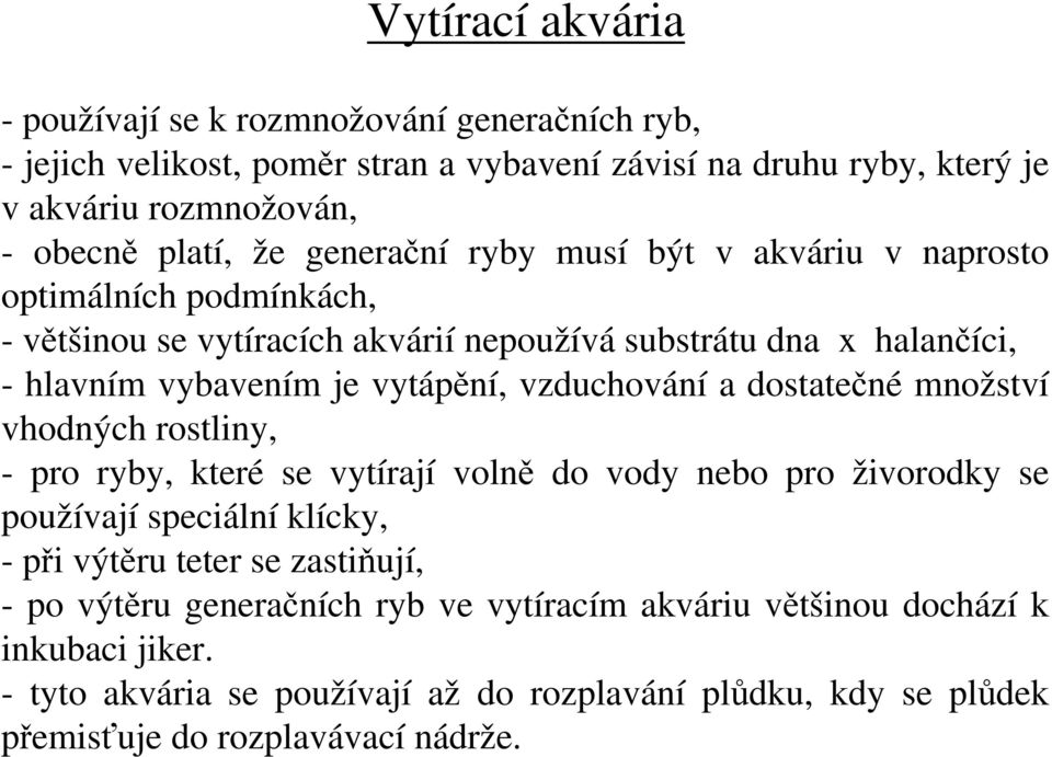 vzduchování a dostatečné množství vhodných rostliny, - pro ryby, které se vytírají volně do vody nebo pro živorodky se používají speciální klícky, - při výtěru teter se