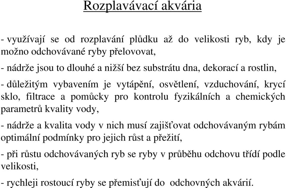 fyzikálních a chemických parametrů kvality vody, - nádrže a kvalita vody v nich musí zajišťovat odchovávaným rybám optimální podmínky pro jejich