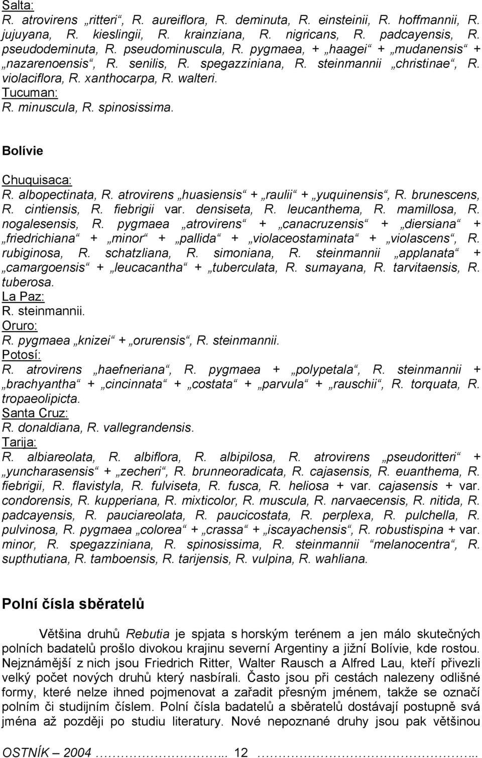spinosissima. Bolívie Chuquisaca: R. albopectinata, R. atrovirens huasiensis + raulii + yuquinensis, R. brunescens, R. cintiensis, R. fiebrigii var. densiseta, R. leucanthema, R. mamillosa, R.
