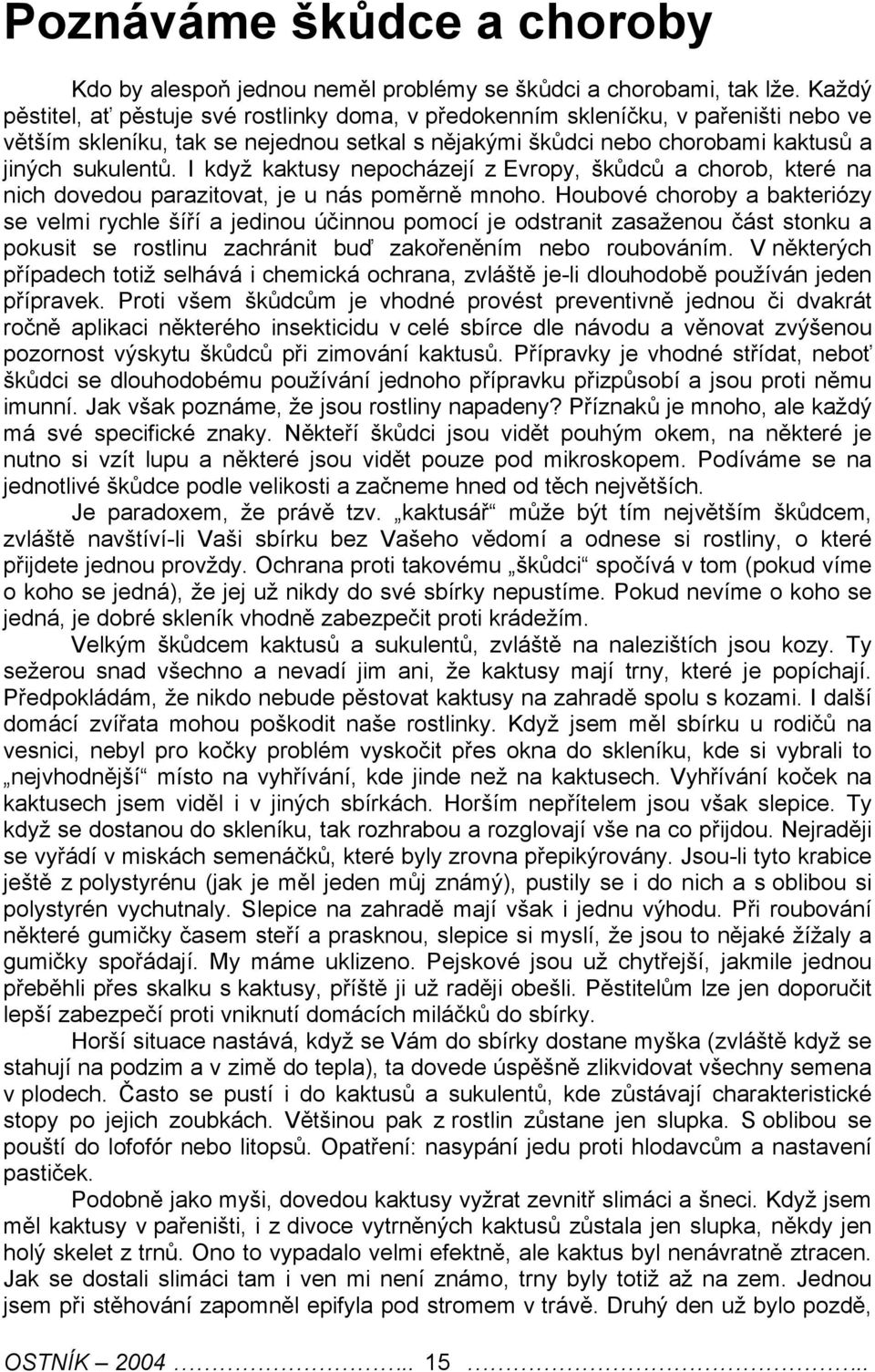 I když kaktusy nepocházejí z Evropy, škůdců a chorob, které na nich dovedou parazitovat, je u nás poměrně mnoho.