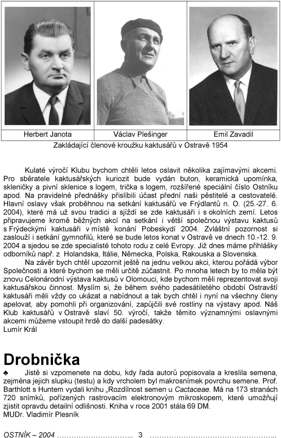 Na pravidelné přednášky přislíbili účast přední naši pěstitelé a cestovatelé. Hlavní oslavy však proběhnou na setkání kaktusářů ve Frýdlantů n. O. (25.-27. 6.