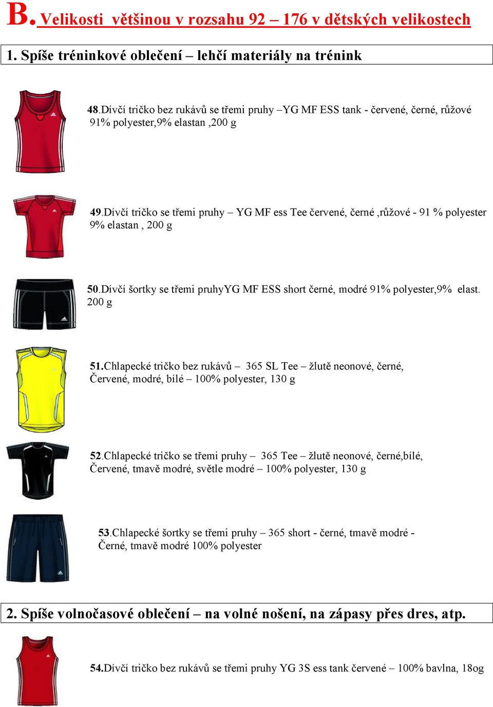 Dívčí tričko se třemi pruhy YG MF ess Tee červené, černé,růžové - 91 % polyester 9% elastan, 200 g 50.Dívčí šortky se třemi pruhyyg MF ESS short černé, modré 91% polyester,9% elast. 200 g 51.