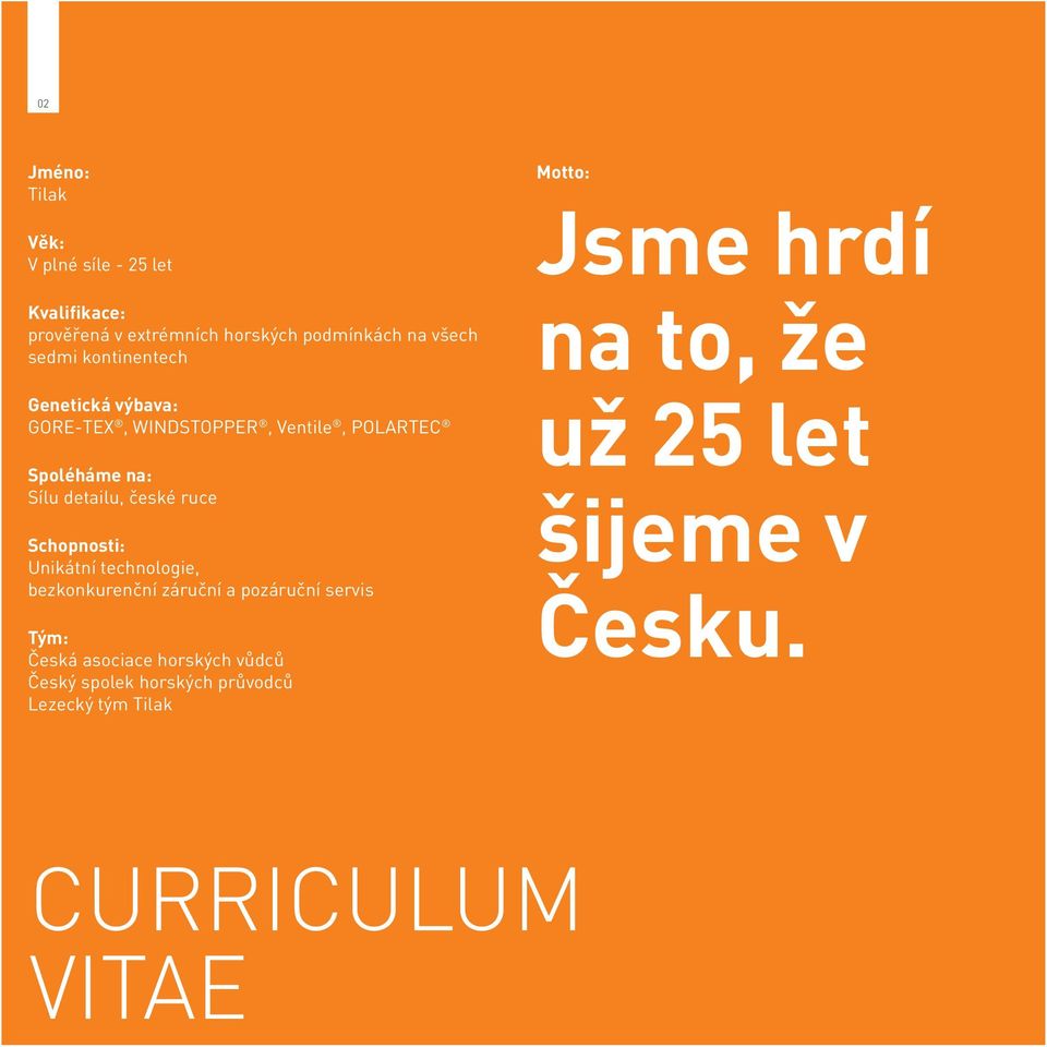 Schopnosti: Unikátní technologie, bezkonkurenční záruční a pozáruční servis Tým: Česká asociace horských vůdců