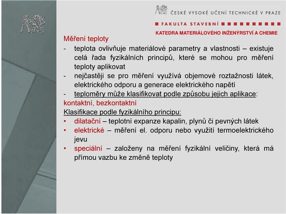 klasifikovat podle způsobu jejich aplikace: kontaktní, bezkontaktní Klasifikace podle fyzikálního principu: dilatační teplotní expanze kapalin, plynů