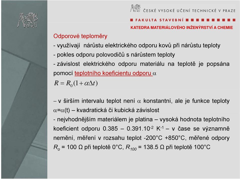 konstantní, ale je funkce teploty α=α(t) α(t) kvadratická či kubická závislost - nejvhodnějším materiálem je platina vysoká hodnota teplotního