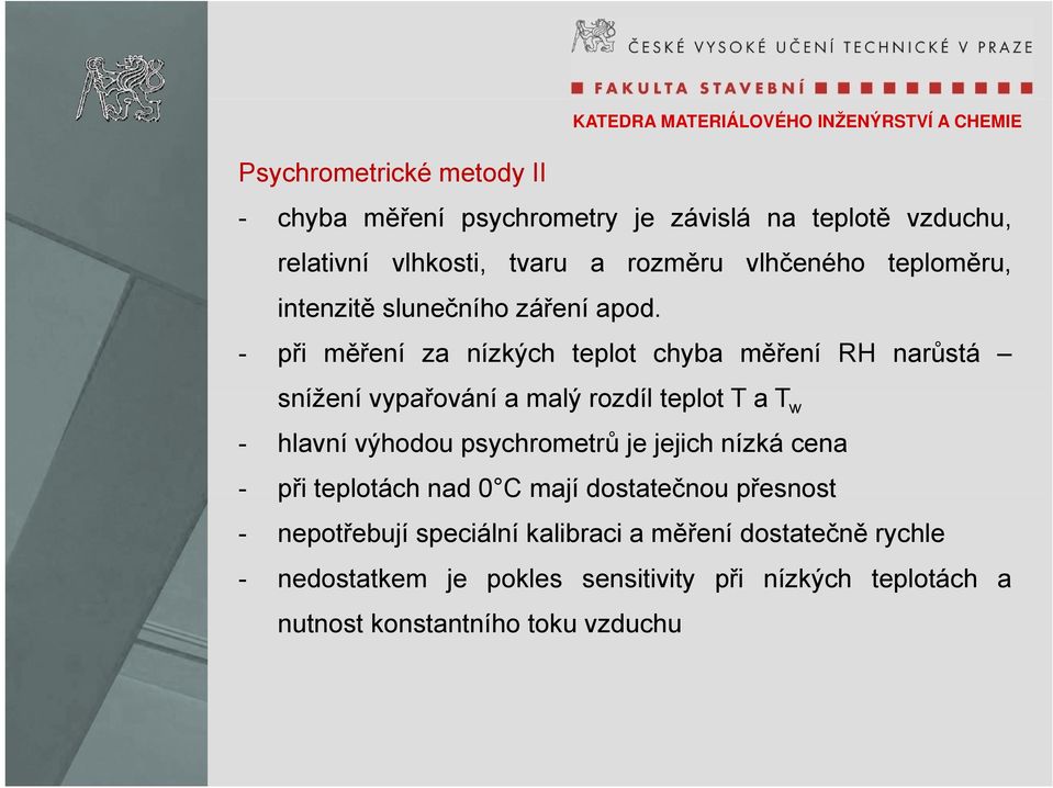 - při měření za nízkých teplot chyba měření RH narůstá snížení vypařování a malý rozdíl teplot T a T w - hlavní výhodou psychrometrů